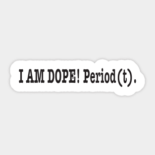 I am dope! Period(t) Sticker